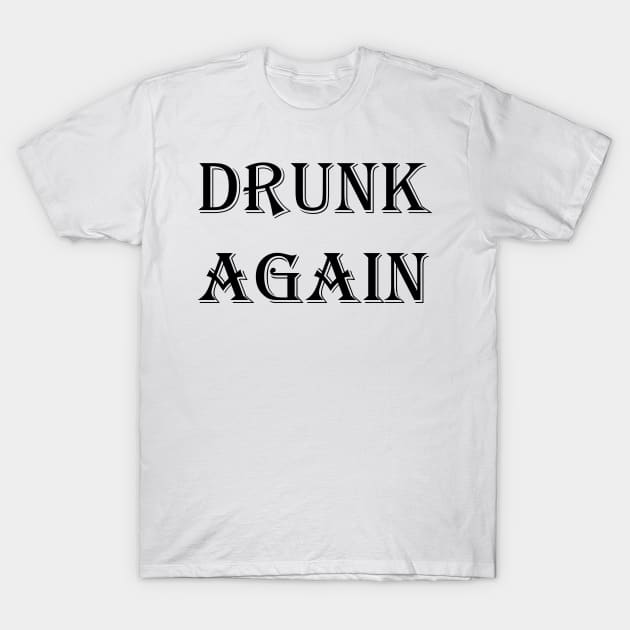 DRUNK AGAIN T-Shirt by Mihajr